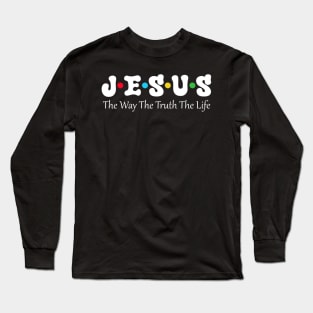 Jesus The Way The Truth The Life Long Sleeve T-Shirt